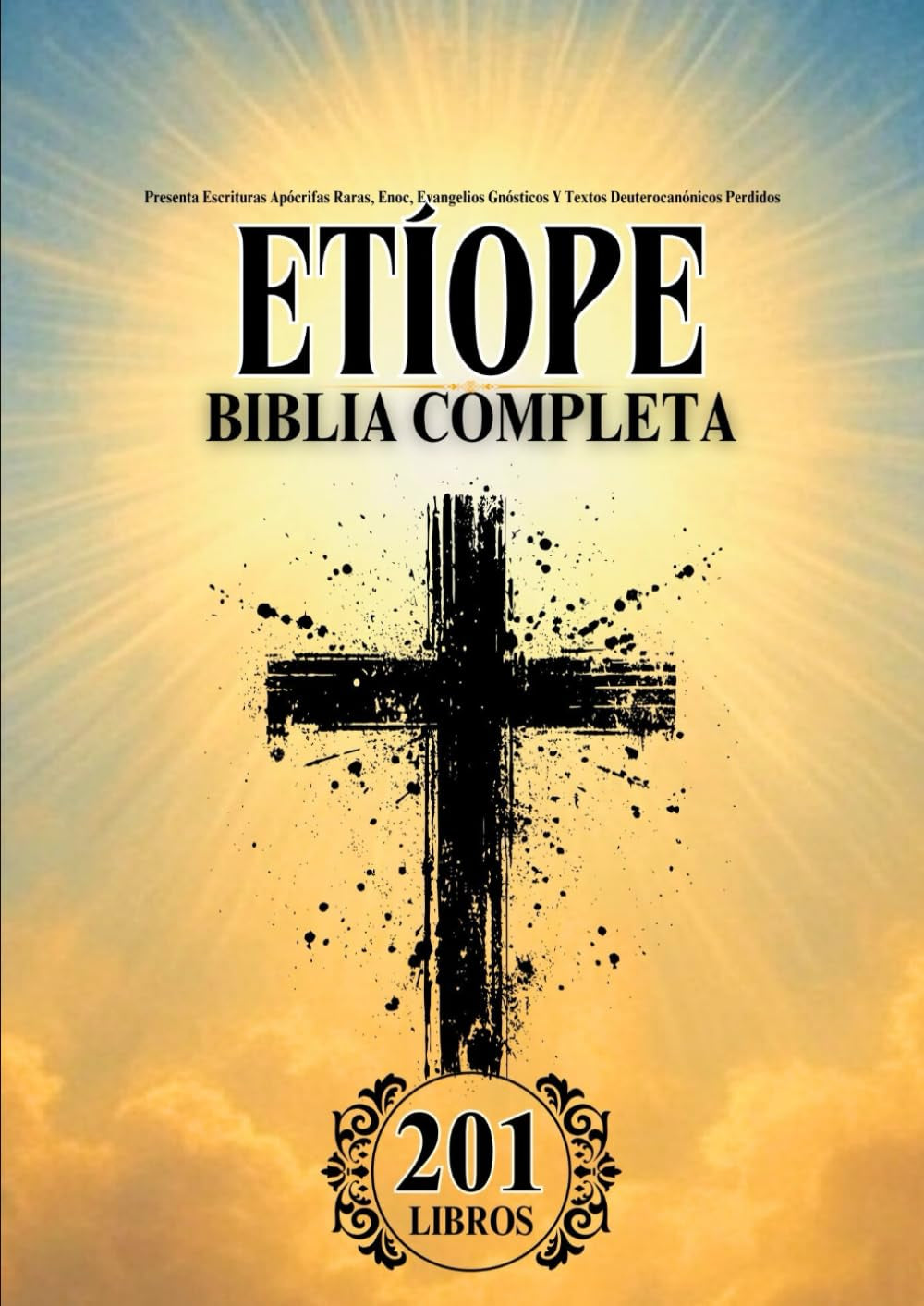 Biblia Etíope En Español Completa (201 Libros): Presenta Escrituras Apócrifas Raras, Enoc, Evangelios Gnósticos Y Textos Deuterocanónicos Perdidos (Spanish Edition)